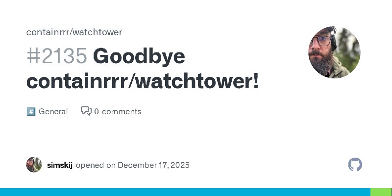 Goodbye containrrr/watchtower! · containrrr watchtower · Discussion #2135